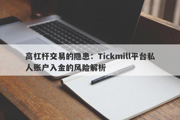 高杠杆交易的隐患：Tickmill平台私人账户入金的风险解析