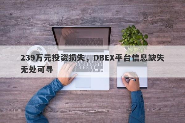 239万元投资损失，DBEX平台信息缺失无处可寻