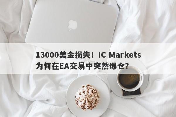 13000美金损失！IC Markets为何在EA交易中突然爆仓？