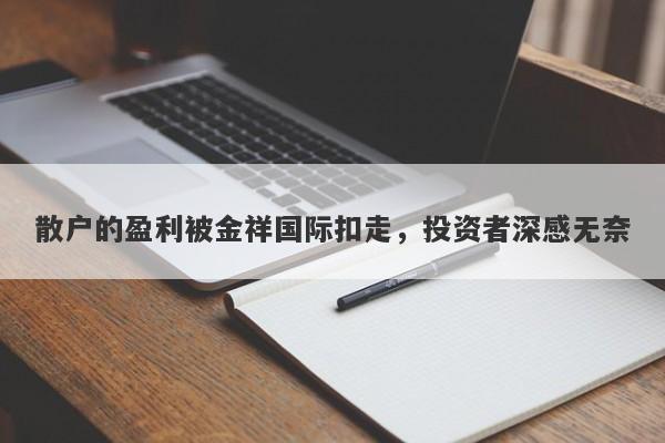 散户的盈利被金祥国际扣走，投资者深感无奈