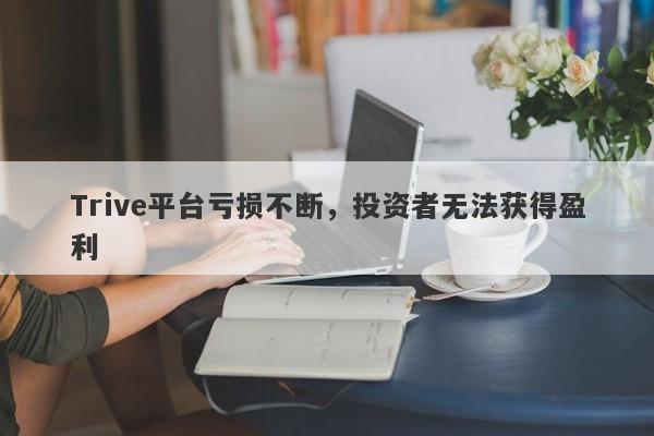 Trive平台亏损不断，投资者无法获得盈利