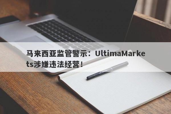 马来西亚监管警示：UltimaMarkets涉嫌违法经营！