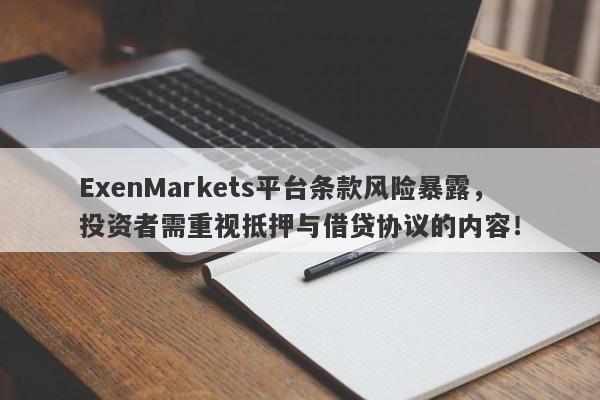 ExenMarkets平台条款风险暴露，投资者需重视抵押与借贷协议的内容！