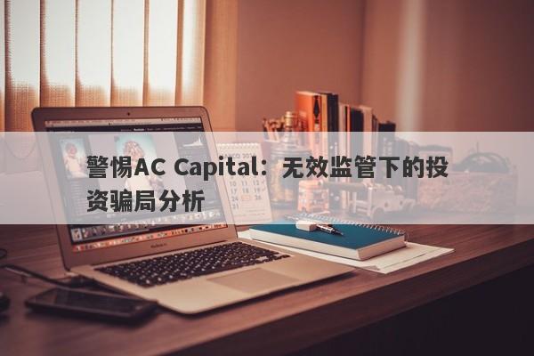 警惕AC Capital：无效监管下的投资骗局分析