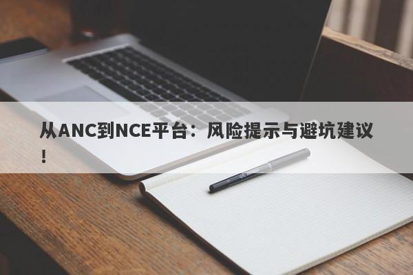 从ANC到NCE平台：风险提示与避坑建议！