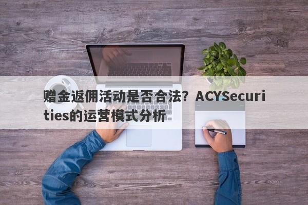 赠金返佣活动是否合法？ACYSecurities的运营模式分析